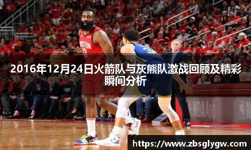2016年12月24日火箭队与灰熊队激战回顾及精彩瞬间分析