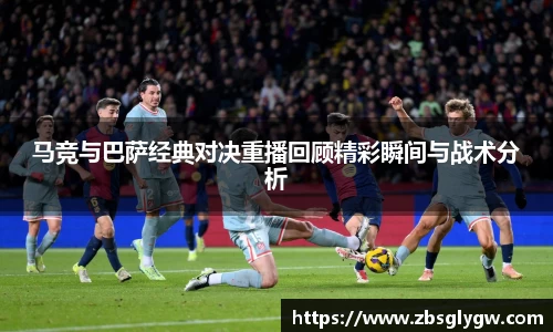 马竞与巴萨经典对决重播回顾精彩瞬间与战术分析